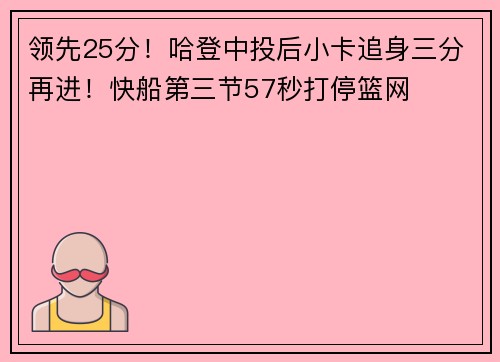 领先25分！哈登中投后小卡追身三分再进！快船第三节57秒打停篮网